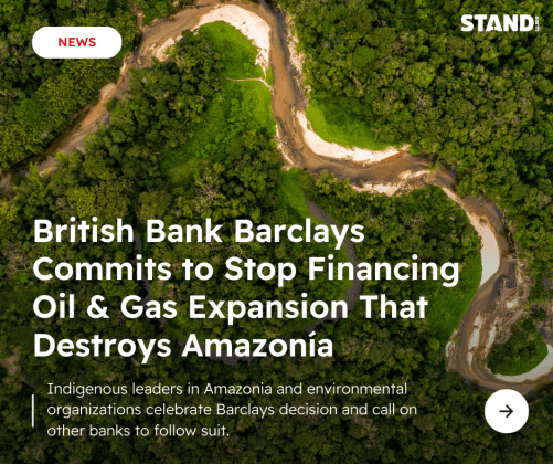 London, England, February 9, 2024 – Today, the British bank Barclays announced it will stop project and corporate financing for oil and gas in the region, joining a growing list of banks restricting the money flow into a sector that is a major contributor to the destruction of Amazonia and the climate. The announcement comes after years of pressure from civil society groups and Amazonian Indigenous leaders that have joined forces to stop the flows of cash pushing the rainforest to a tipping point.