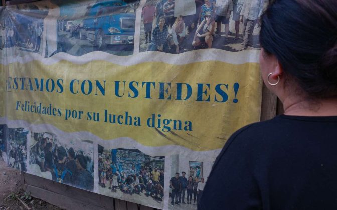 “We are with you! Congratulations for your worthy fight,” reads the banner. By appealing to the courts for a proper consent process, Xinka activists in Guatemala halted operations of a silver mine. Now, they staff a roadside encampment (shown here), where they monitor the flow of fuel and cement to the mine to be sure operations don’t continue in secret. Photo: Elizabeth Stevens/Oxfam